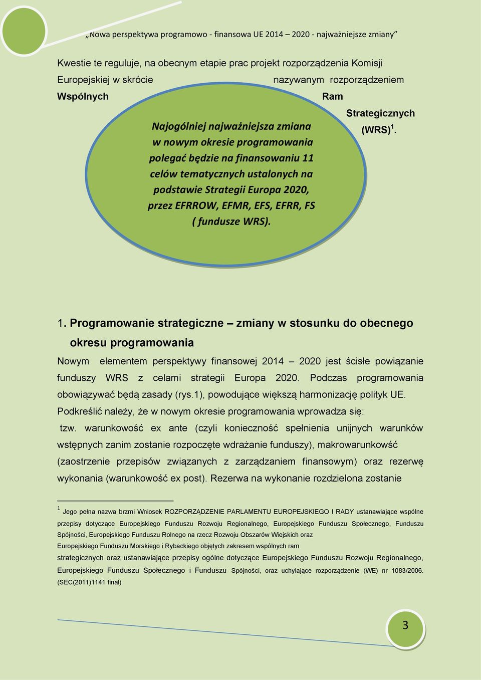 celów tematycznych ustalonych na podstawie Strategii Europa 2020, przez EFRROW, EFMR, EFS, EFRR, FS ( fundusze WRS). nazywanym rozporządzeniem Ram Strategicznych (WRS) 1.