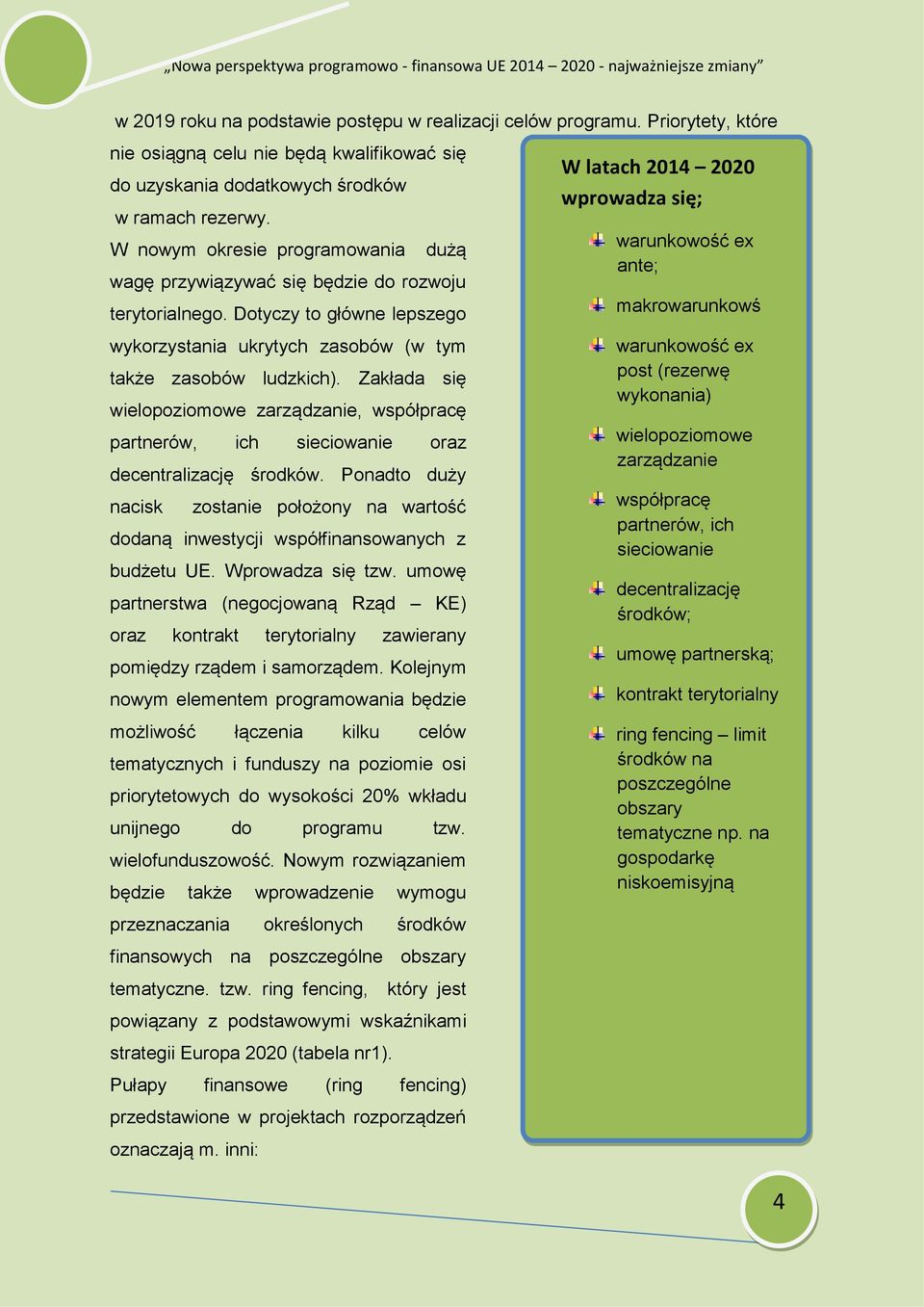 Zakłada się wielopoziomowe zarządzanie, współpracę partnerów, ich sieciowanie oraz decentralizację środków.