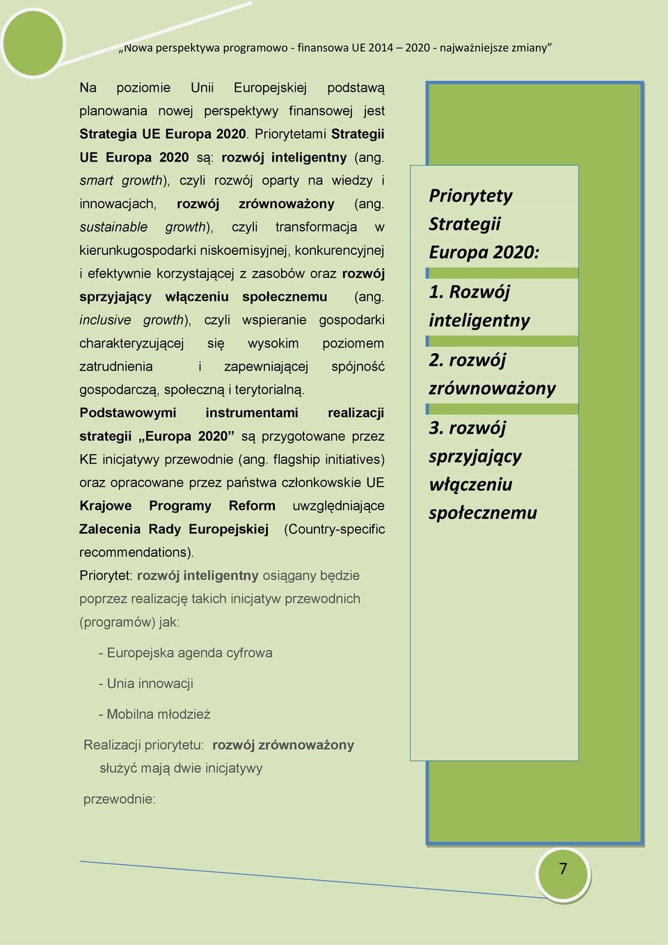sustainable growth), czyli transformacja w kierunkugospodarki niskoemisyjnej, konkurencyjnej i efektywnie korzystającej z zasobów oraz rozwój sprzyjający włączeniu społecznemu (ang.