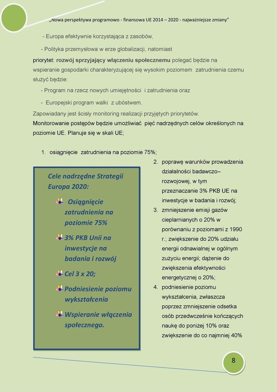 Zapowiadany jest ścisły monitoring realizacji przyjętych priorytetów. Monitorowanie postępów będzie umożliwiać pięć nadrzędnych celów określonych na poziomie UE. Planuje się w skali UE; 1.
