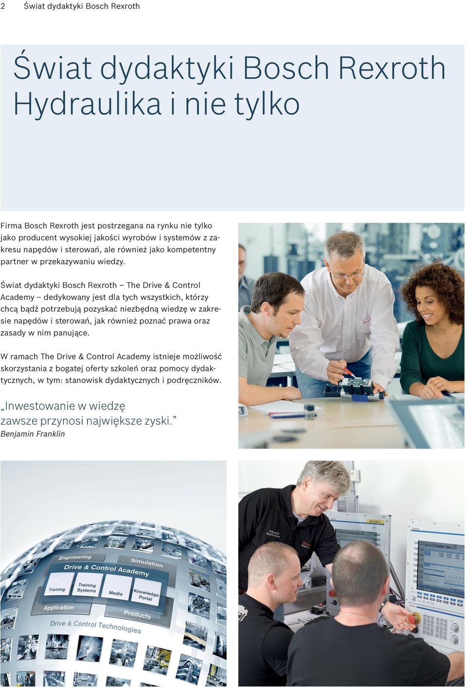 Świat dydaktyki Bosch Rexroth The Drive & Control Academy dedykowany jest dla tych wszystkich, którzy chcą bądź potrzebują pozyskać niezbędną wiedzę w zakre sie napędów i sterowań, jak