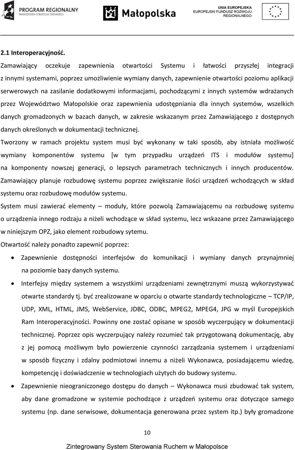 zasilanie dodatkowymi informacjami, pochodzącymi z innych systemów wdrażanych przez Województwo Małopolskie oraz zapewnienia udostępniania dla innych systemów, wszelkich danych gromadzonych w bazach