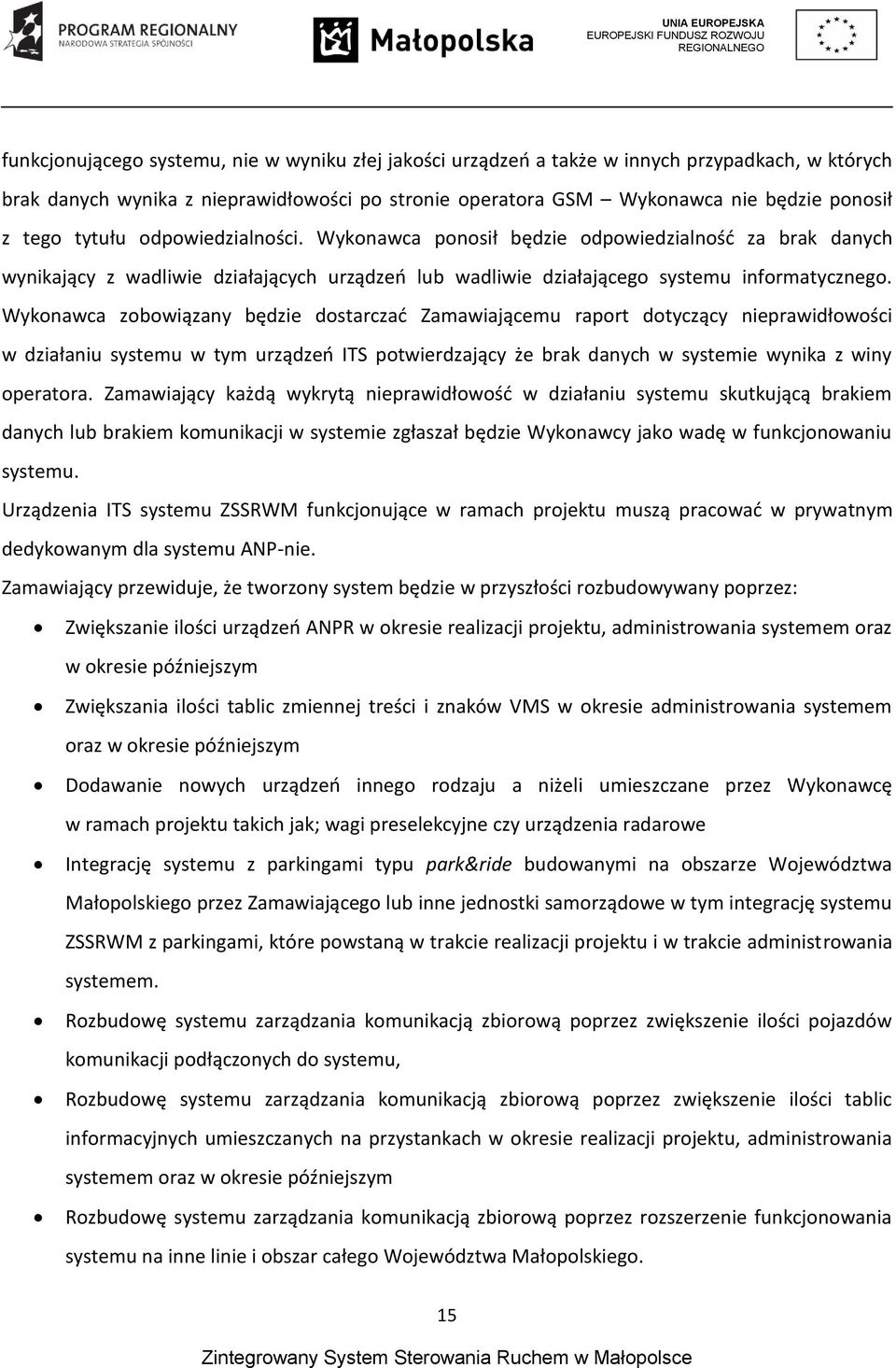 Wykonawca zobowiązany będzie dostarczać Zamawiającemu raport dotyczący nieprawidłowości w działaniu systemu w tym urządzeń ITS potwierdzający że brak danych w systemie wynika z winy operatora.