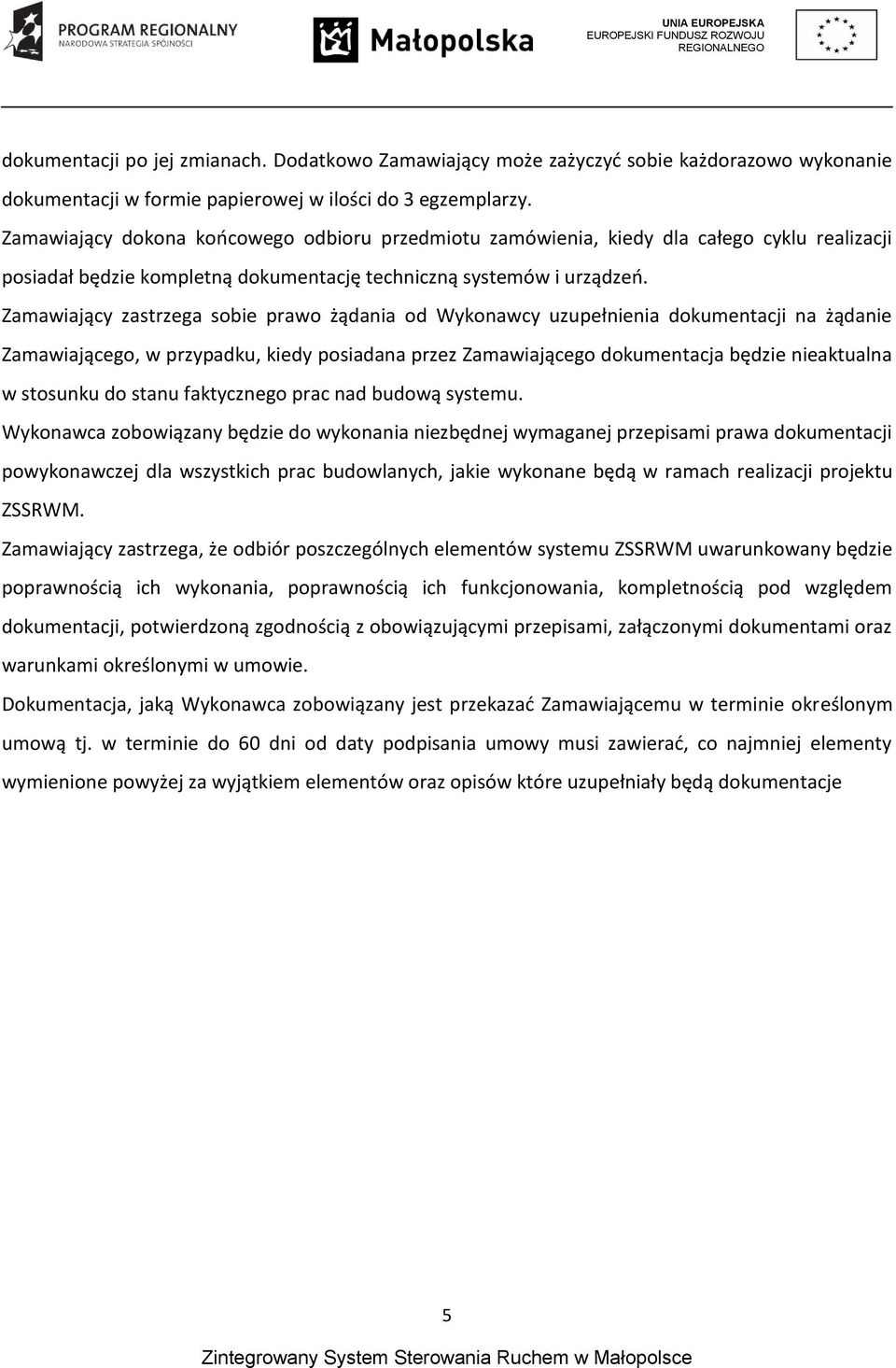 Zamawiający zastrzega sobie prawo żądania od Wykonawcy uzupełnienia dokumentacji na żądanie Zamawiającego, w przypadku, kiedy posiadana przez Zamawiającego dokumentacja będzie nieaktualna w stosunku