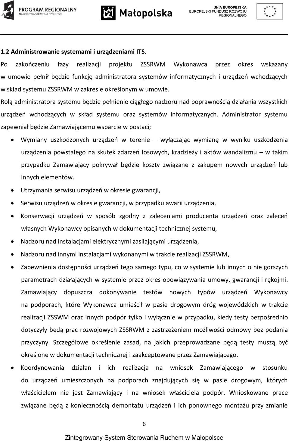 zakresie określonym w umowie. Rolą administratora systemu będzie pełnienie ciągłego nadzoru nad poprawnością działania wszystkich urządzeń wchodzących w skład systemu oraz systemów informatycznych.