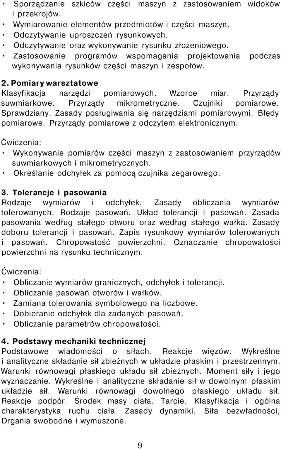 Pomiary warsztatowe Klasyfikacja narzędzi pomiarowych. Wzorce miar. Przyrządy suwmiarkowe. Przyrządy mikrometryczne. Czujniki pomiarowe. Sprawdziany. Zasady posługiwania się narzędziami pomiarowymi.