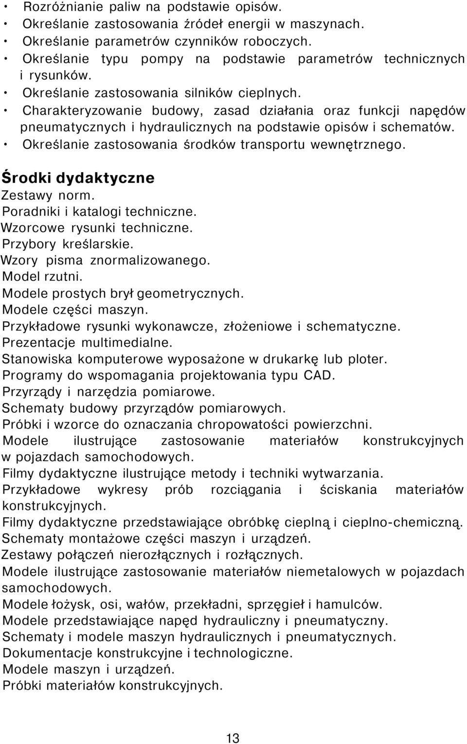 Charakteryzowanie budowy, zasad działania oraz funkcji napędów pneumatycznych i hydraulicznych na podstawie opisów i schematów. Określanie zastosowania środków transportu wewnętrznego.