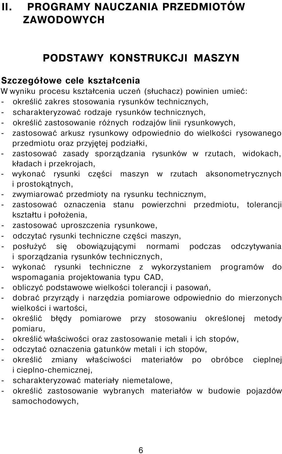 przedmiotu oraz przyjętej podziałki, - zastosować zasady sporządzania rysunków w rzutach, widokach, kładach i przekrojach, - wykonać rysunki części maszyn w rzutach aksonometrycznych i prostokątnych,