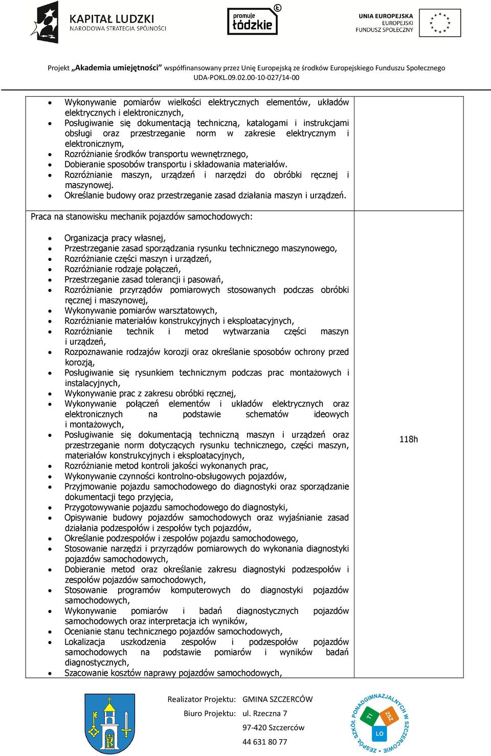 Rozróżnianie maszyn, urządzeń i narzędzi do obróbki ręcznej i maszynowej. Określanie budowy oraz przestrzeganie zasad działania maszyn i urządzeń.