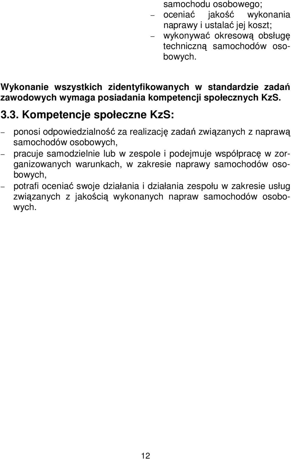 3. Kompetencje społeczne KzS: ponosi odpowiedzialność za realizację zadań związanych z naprawą samochodów osobowych, pracuje samodzielnie lub w zespole i