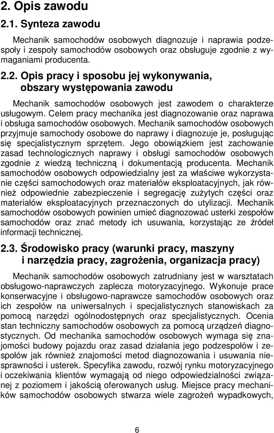 Mechanik samochodów osobowych przyjmuje samochody osobowe do naprawy i diagnozuje je, posługując się specjalistycznym sprzętem.