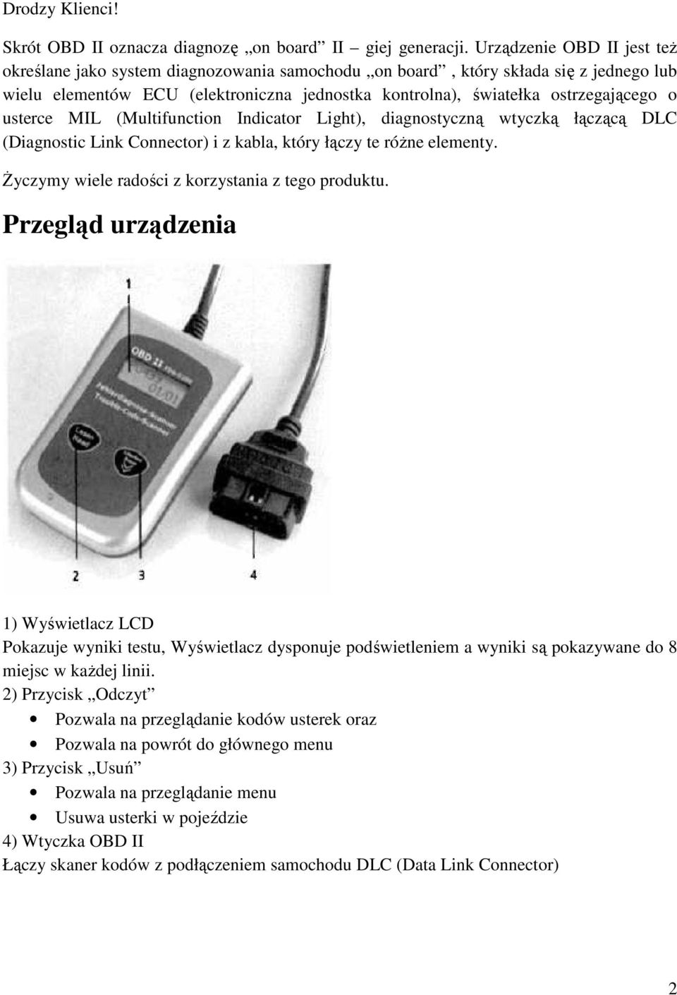 usterce MIL (Multifunction Indicator Light), diagnostyczną wtyczką łączącą DLC (Diagnostic Link Connector) i z kabla, który łączy te różne elementy.