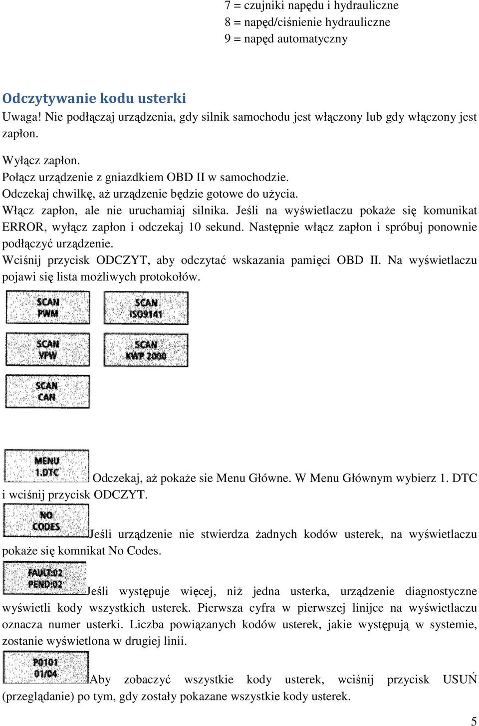 Odczekaj chwilkę, aż urządzenie będzie gotowe do użycia. Włącz zapłon, ale nie uruchamiaj silnika. Jeśli na wyświetlaczu pokaże się komunikat ERROR, wyłącz zapłon i odczekaj 10 sekund.