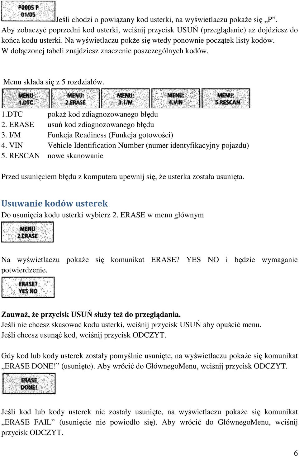 ERASE usuń kod zdiagnozowanego błędu 3. I/M Funkcja Readiness (Funkcja gotowości) 4. VIN Vehicle Identification Number (numer identyfikacyjny pojazdu) 5.