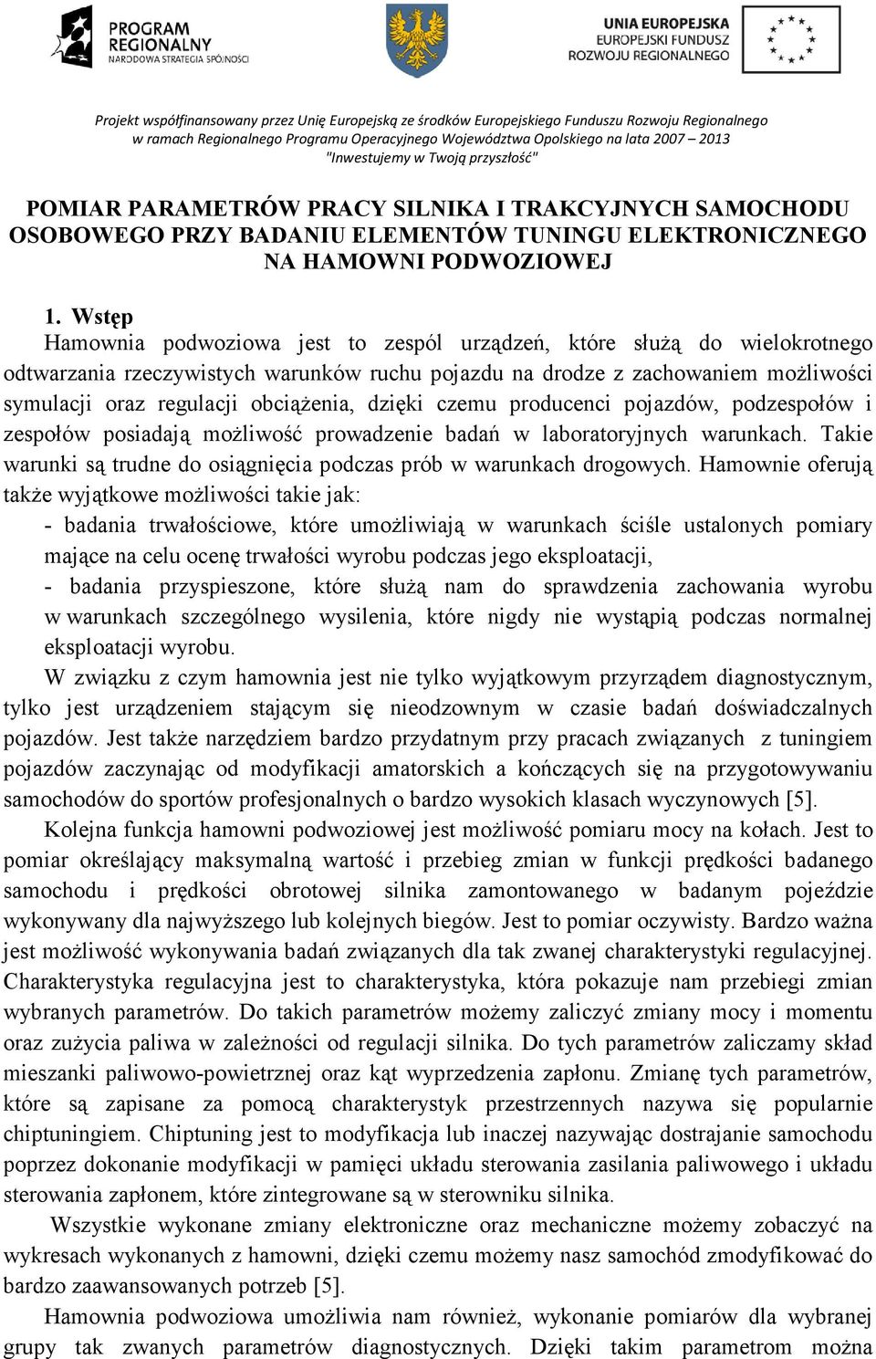 obciąŝenia, dzięki czemu producenci pojazdów, podzespołów i zespołów posiadają moŝliwość prowadzenie badań w laboratoryjnych warunkach.