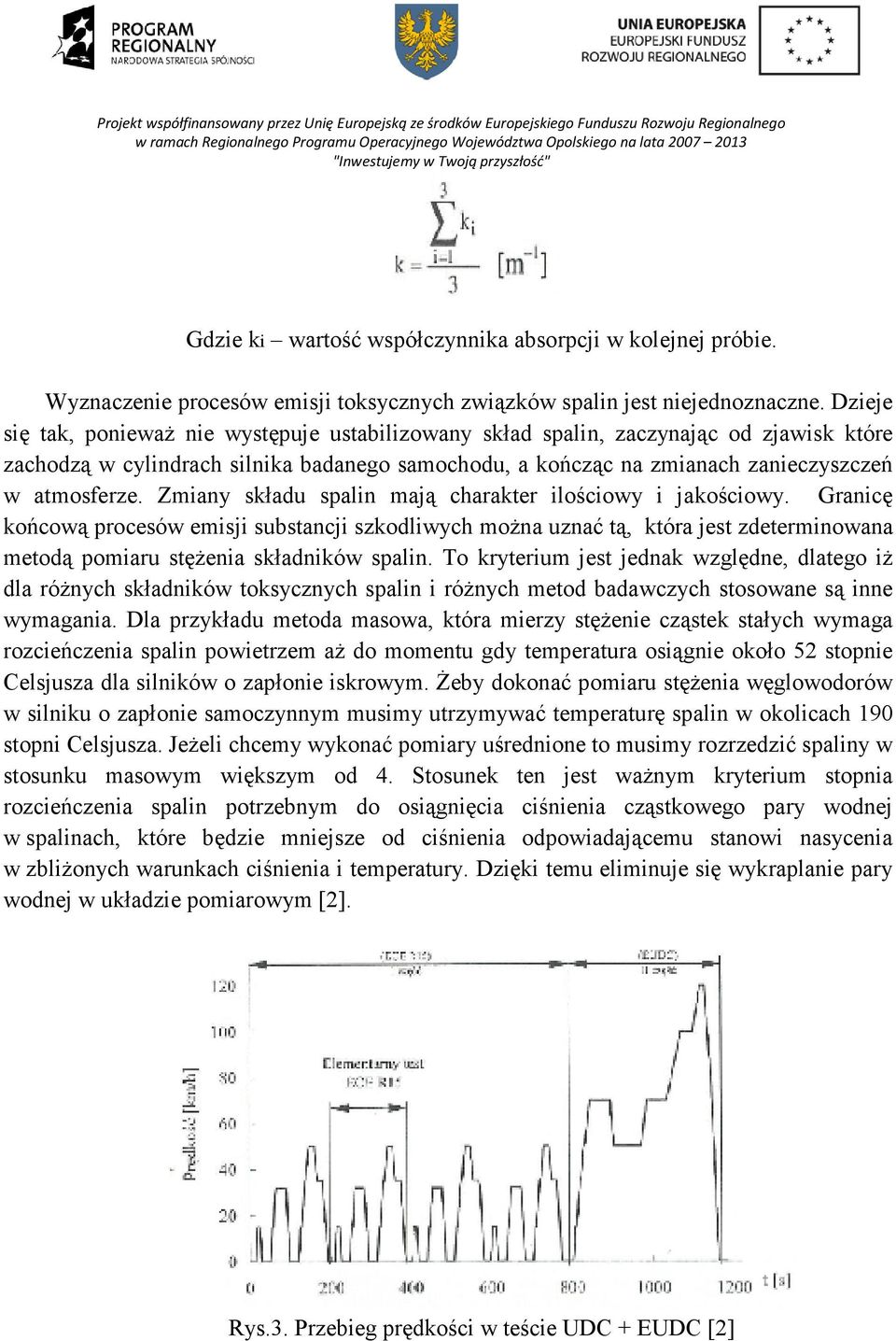 Zmiany składu spalin mają charakter ilościowy i jakościowy. Granicę końcową procesów emisji substancji szkodliwych moŝna uznać tą, która jest zdeterminowana metodą pomiaru stęŝenia składników spalin.