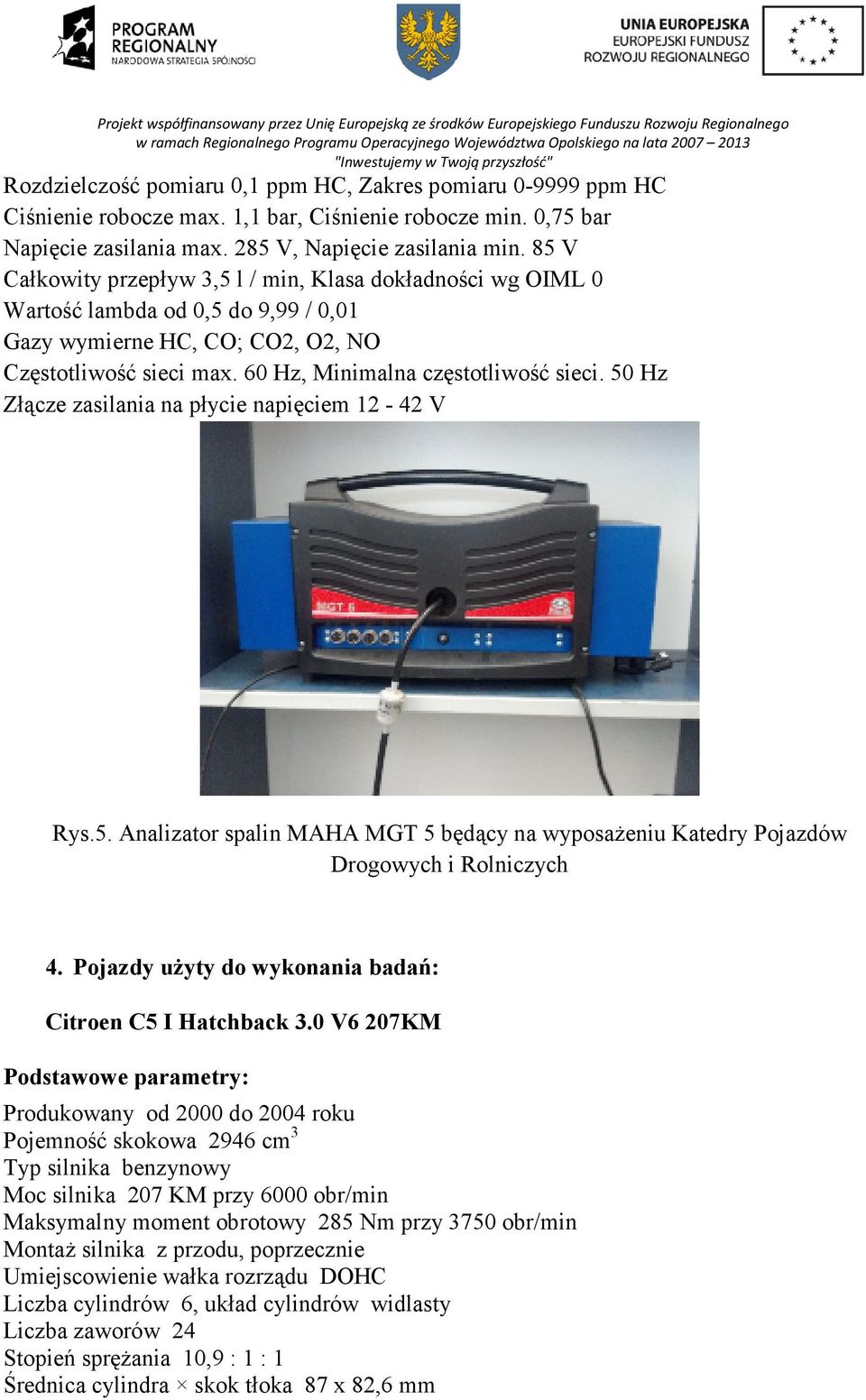 50 Hz Złącze zasilania na płycie napięciem 12-42 V Rys.5. Analizator spalin MAHA MGT 5 będący na wyposaŝeniu Katedry Pojazdów Drogowych i Rolniczych 4.