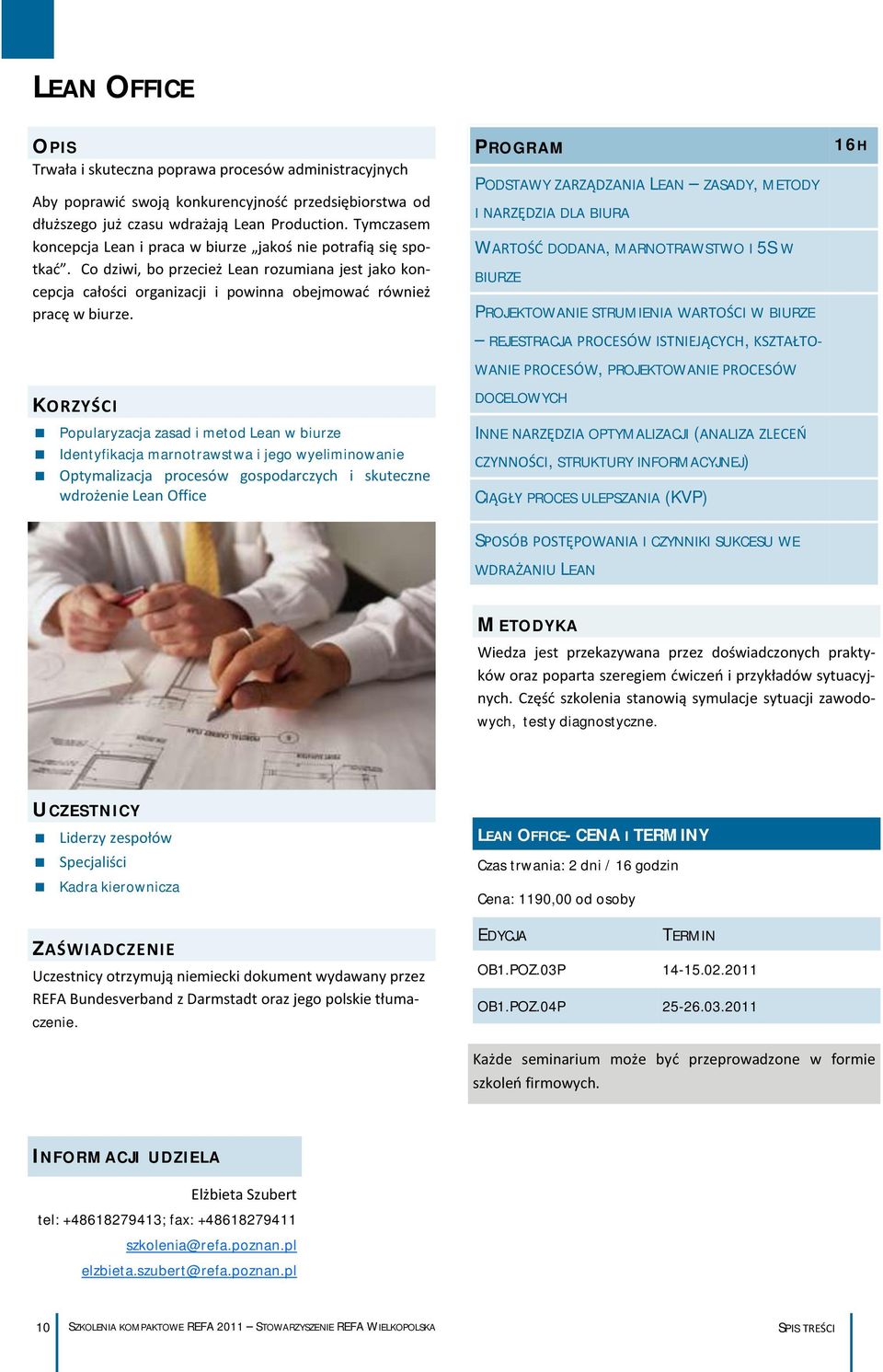 Popularyzacja zasad i metod Lean w biurze Identyfikacja marnotrawstwa i jego wyeliminowanie Optymalizacja procesów gospodarczych i skuteczne wdrożenie Lean Office PODSTAWY ZARZĄDZANIA LEAN ZASADY,