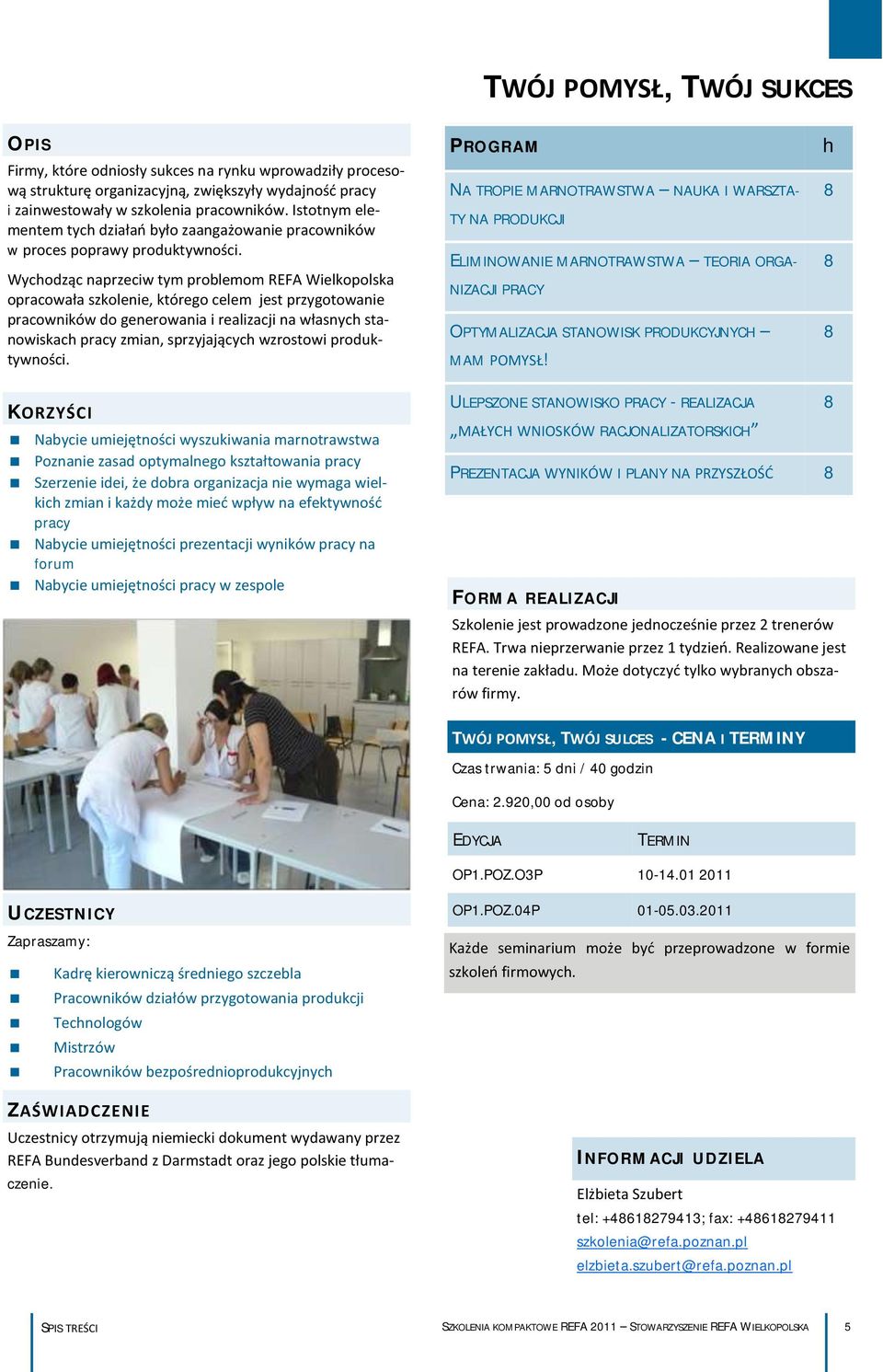 Wychodząc naprzeciw tym problemom REFA Wielkopolska opracowała szkolenie, którego celem jest przygotowanie pracowników do generowania i realizacji na własnych stanowiskach pracy zmian, sprzyjających