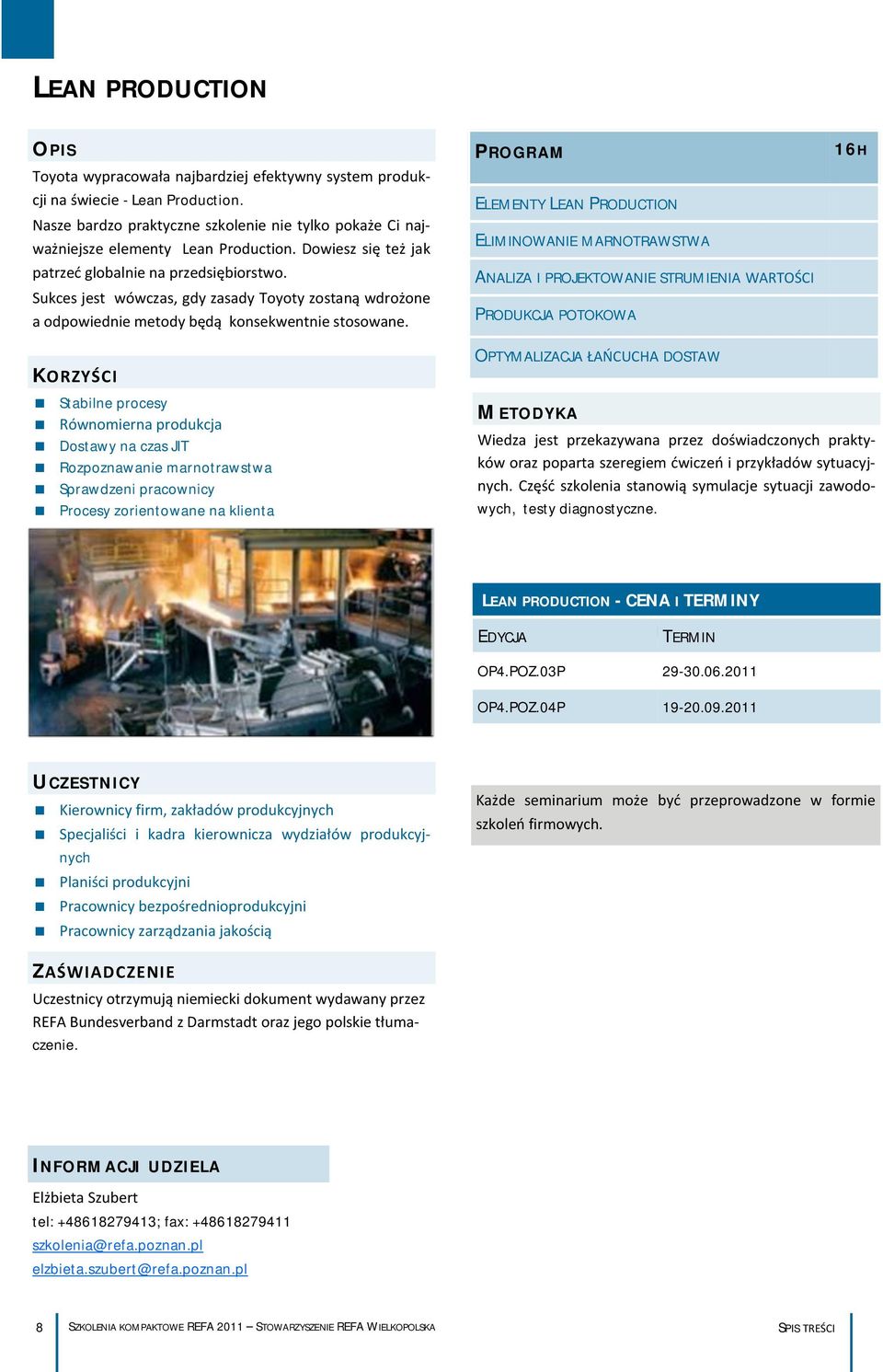 ELEMENTY LEAN PRODUCTION ELIMINOWANIE MARNOTRAWSTWA ANALIZA I PROJEKTOWANIE STRUMIENIA WARTOŚCI PRODUKCJA POTOKOWA 16H Stabilne procesy Równomierna produkcja Dostawy na czas JIT Rozpoznawanie