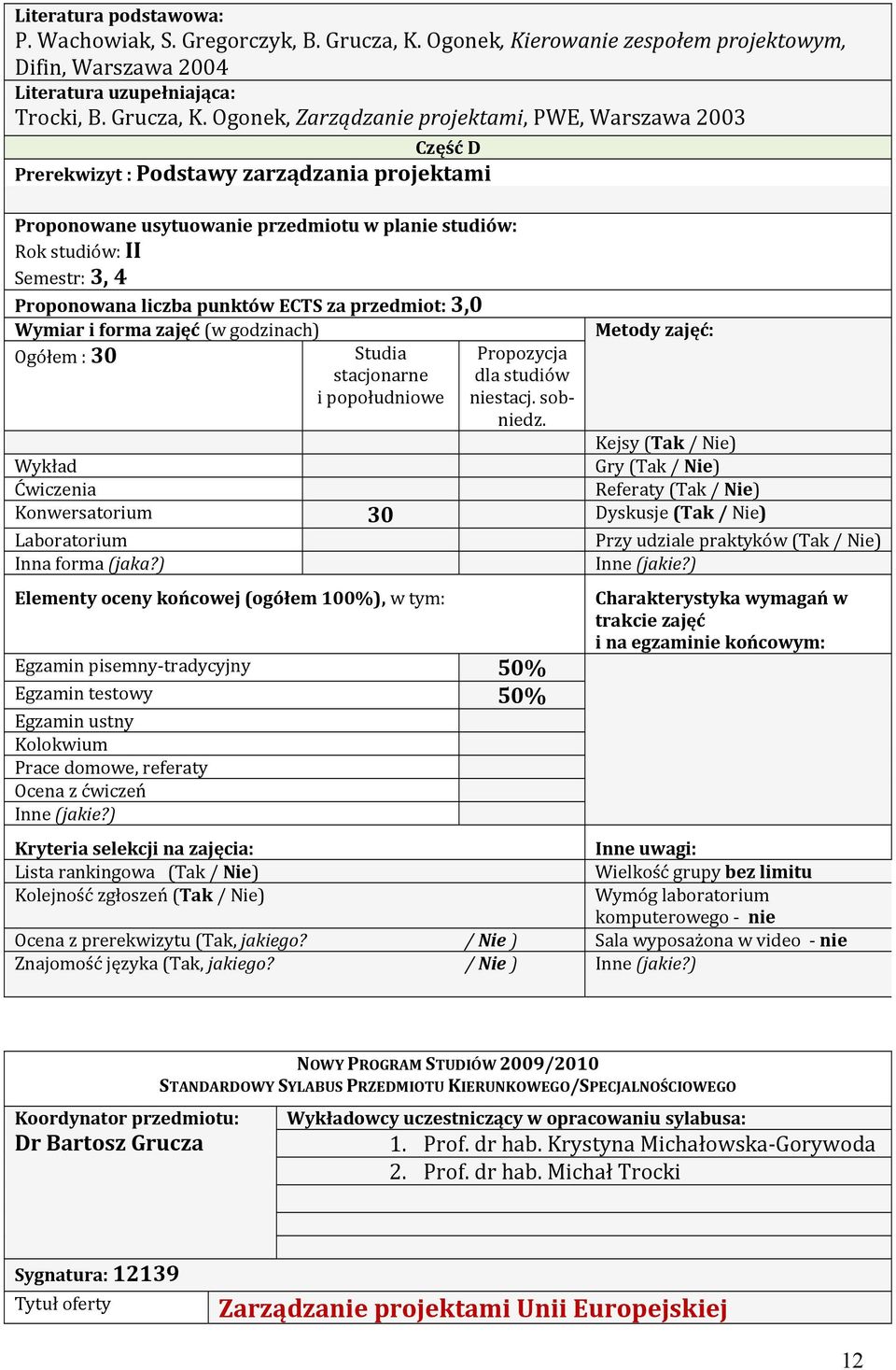 Ogonek, Zarządzanie projektami, PWE, Warszawa 2003 Część D Prerekwizyt : Podstawy zarządzania projektami Proponowane usytuowanie przedmiotu w planie studiów: Rok studiów: II Semestr: 3, 4 Proponowana