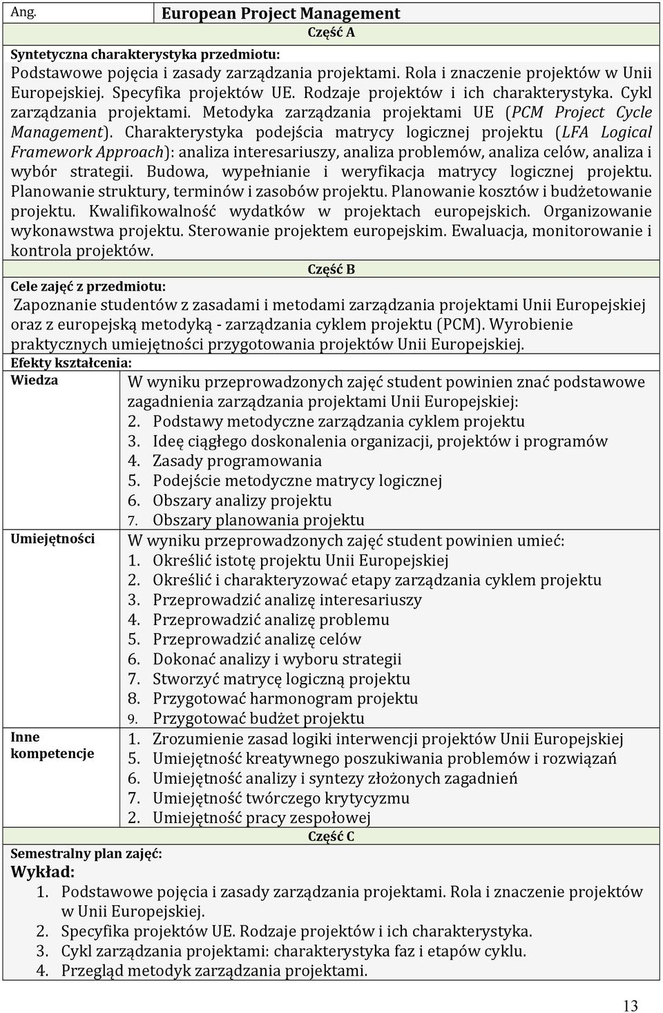 Charakterystyka podejścia matrycy logicznej projektu (LFA Logical Framework Approach): analiza interesariuszy, analiza problemów, analiza celów, analiza i wybór strategii.