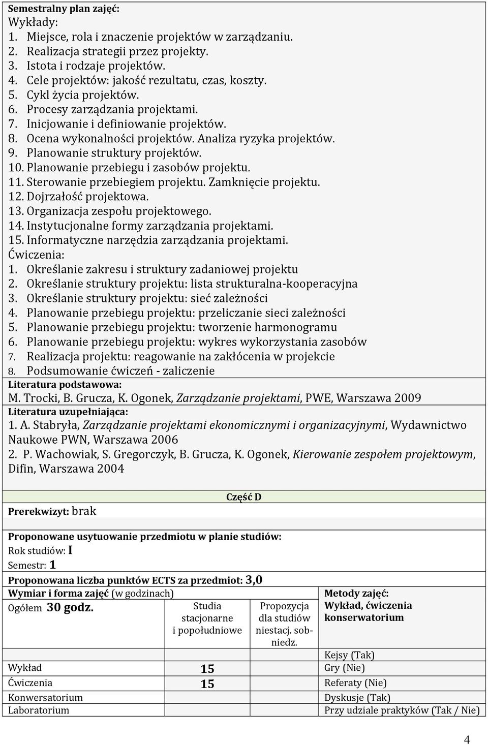 Analiza ryzyka projektów. 9. Planowanie struktury projektów. 10. Planowanie przebiegu i zasobów projektu. 11. Sterowanie przebiegiem projektu. Zamknięcie projektu. 12. Dojrzałość projektowa. 13.