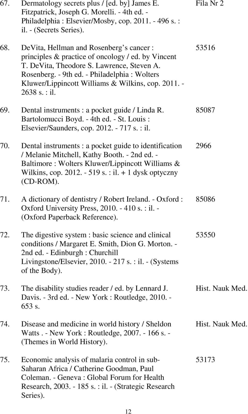 - Philadelphia : Wolters Kluwer/Lippincott Williams & Wilkins, cop. 2011. - 2638 s. : il. 69. Dental instruments : a pocket guide / Linda R. Bartolomucci Boyd. - 4th ed. - St.