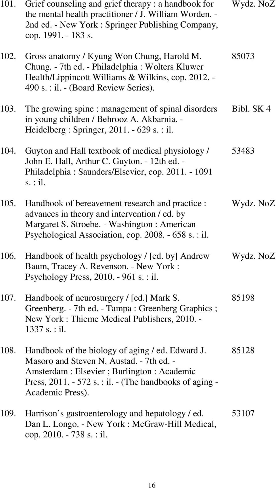 The growing spine : management of spinal disorders in young children / Behrooz A. Akbarnia. - Heidelberg : Springer, 2011. - 629 s. : il. 104. Guyton and Hall textbook of medical physiology / John E.