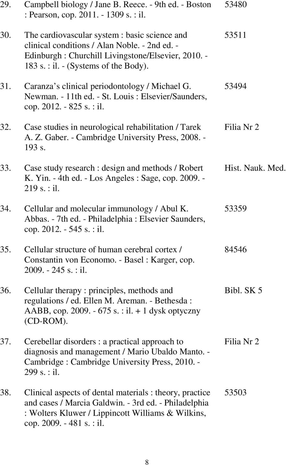 2012. - 825 s. : il. 32. Case studies in neurological rehabilitation / Tarek A. Z. Gaber. - Cambridge University Press, 2008. - 193 s. 33. Case study research : design and methods / Robert K. Yin.