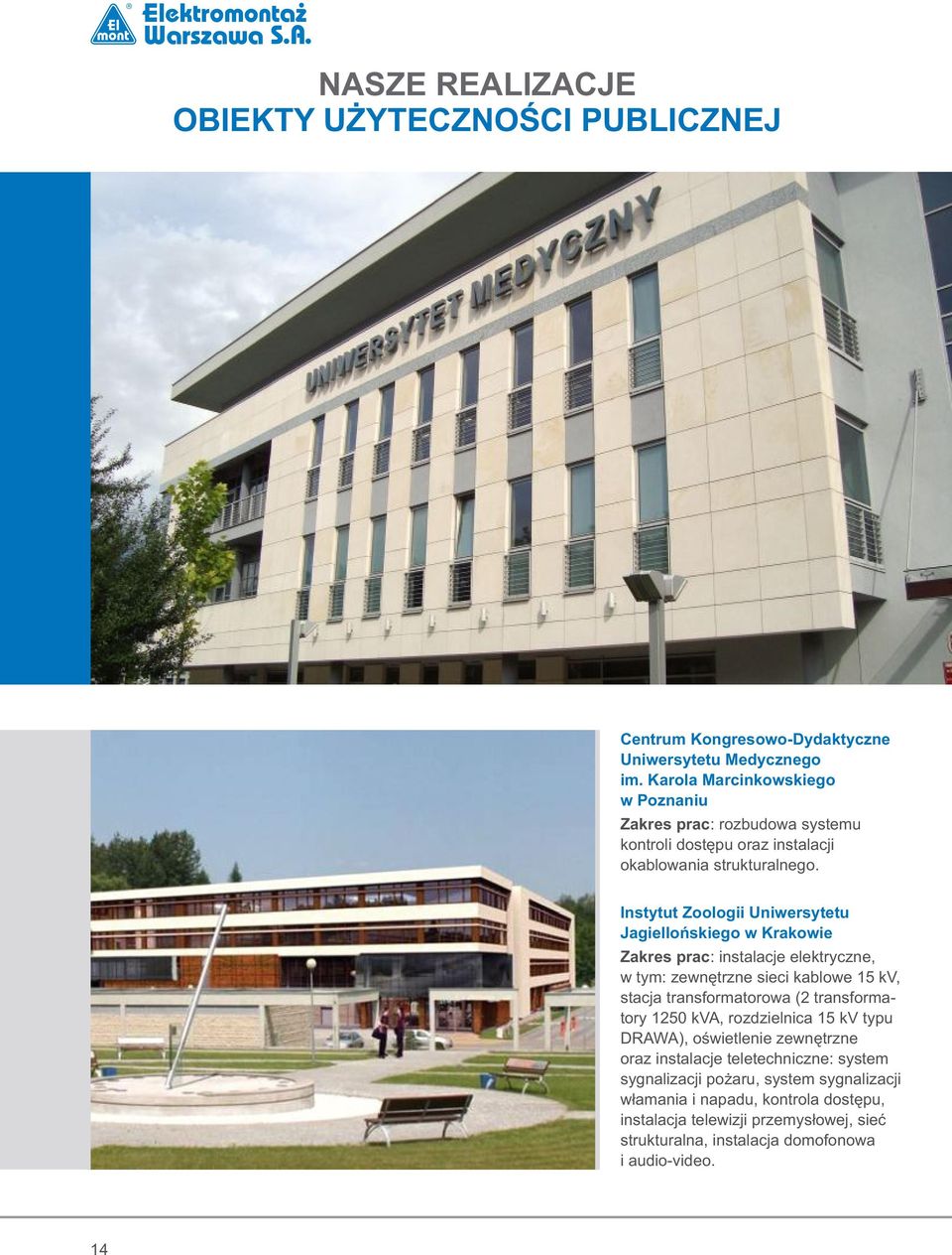 Instytut Zoologii Uniwersytetu Jagiellońskiego w Krakowie Zakres prac: instalacje elektryczne, w tym: zewnętrzne sieci kablowe 15 kv, stacja transformatorowa (2