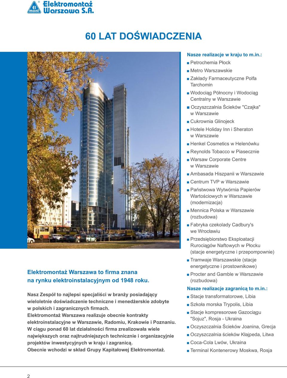 Elektromontaż Warszawa realizuje obecnie kontrakty elektroinstalacyjne w Warszawie, Radomiu, Krakowie i Poznaniu.