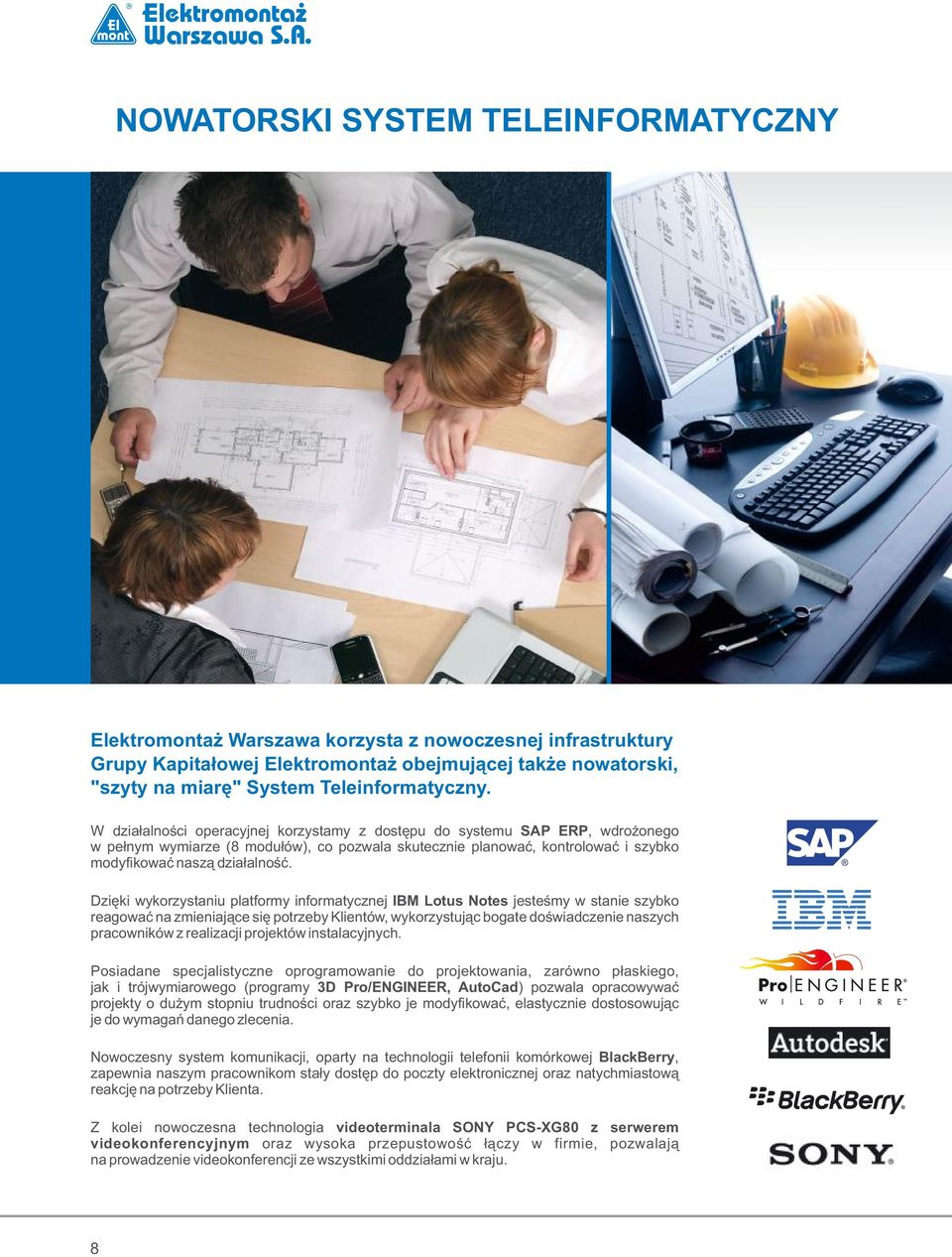 W działalności operacyjnej korzystamy z dostępu do systemu SAP ERP, wdrożonego w pełnym wymiarze (8 modułów), co pozwala skutecznie planować, kontrolować i szybko modyfikować naszą działalność.