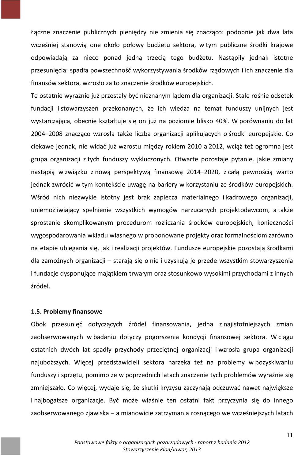 Nastąpiły jednak istotne przesunięcia: spadła powszechność wykorzystywania środków rządowych i ich znaczenie dla finansów sektora, wzrosło za to znaczenie środków europejskich.