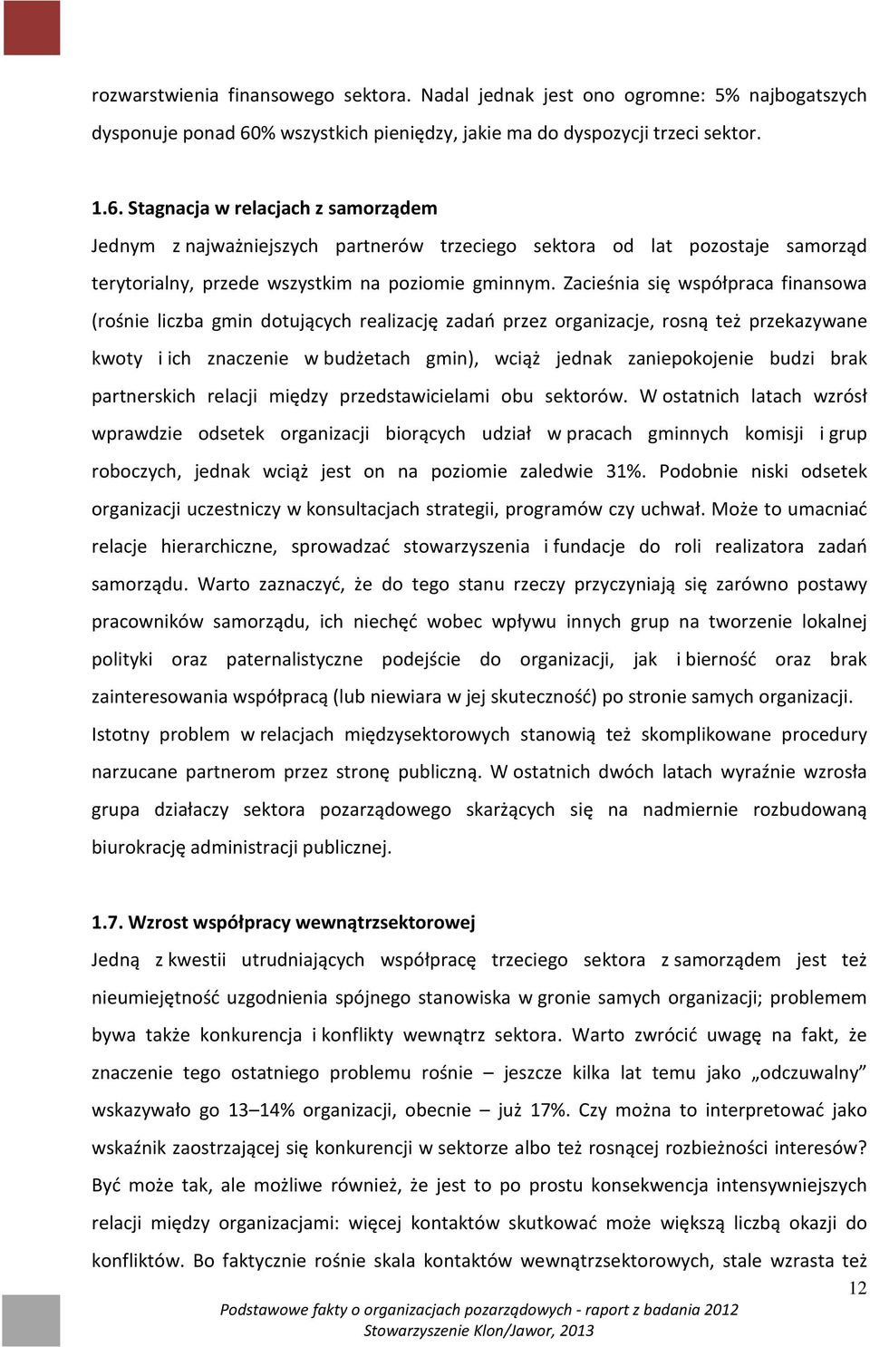 Stagnacja w relacjach z samorządem Jednym z najważniejszych partnerów trzeciego sektora od lat pozostaje samorząd terytorialny, przede wszystkim na poziomie gminnym.