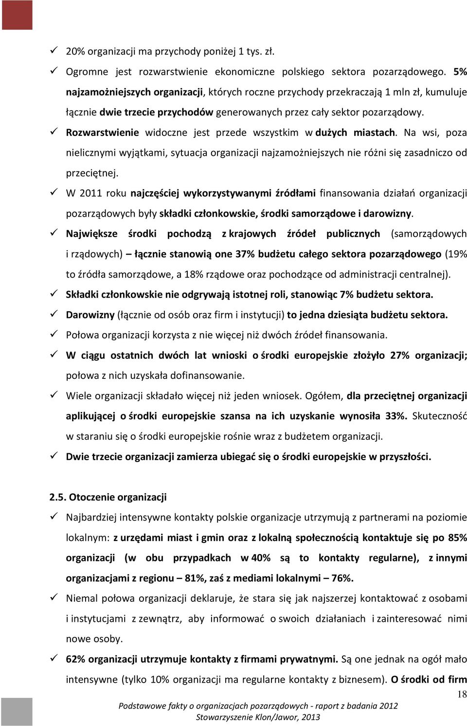 Rozwarstwienie widoczne jest przede wszystkim w dużych miastach. Na wsi, poza nielicznymi wyjątkami, sytuacja organizacji najzamożniejszych nie różni się zasadniczo od przeciętnej.