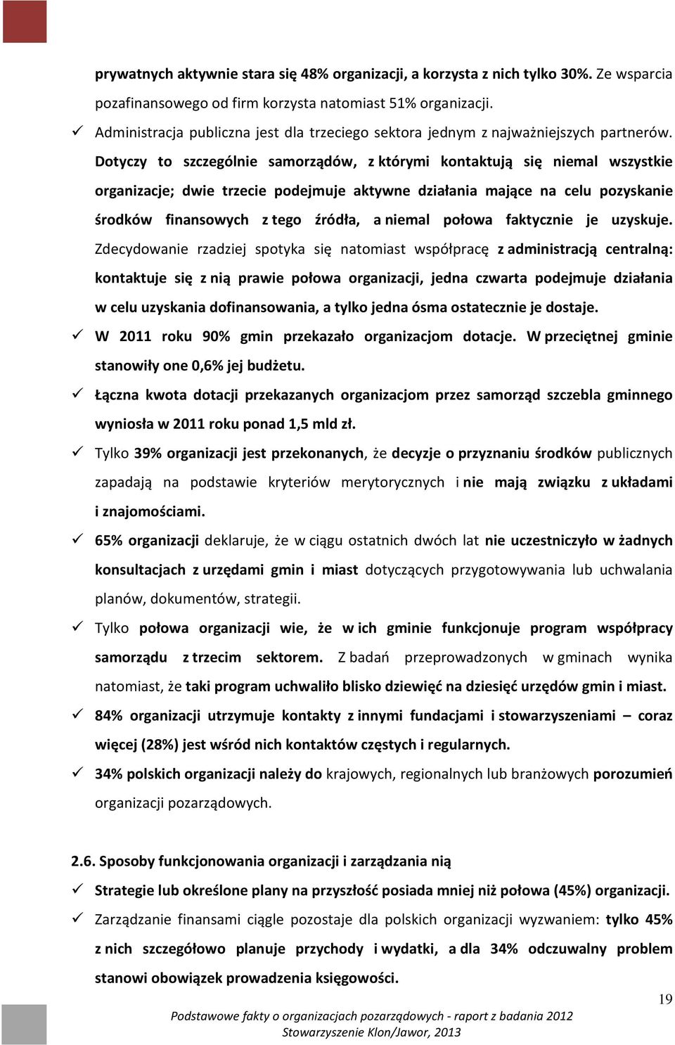 Dotyczy to szczególnie samorządów, z którymi kontaktują się niemal wszystkie organizacje; dwie trzecie podejmuje aktywne działania mające na celu pozyskanie środków finansowych z tego źródła, a