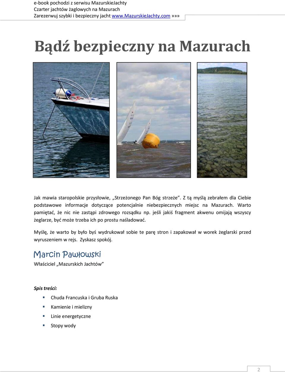 Warto pamiętad, że nic nie zastąpi zdrowego rozsądku np. jeśli jakiś fragment akwenu omijają wszyscy żeglarze, byd może trzeba ich po prostu naśladowad.