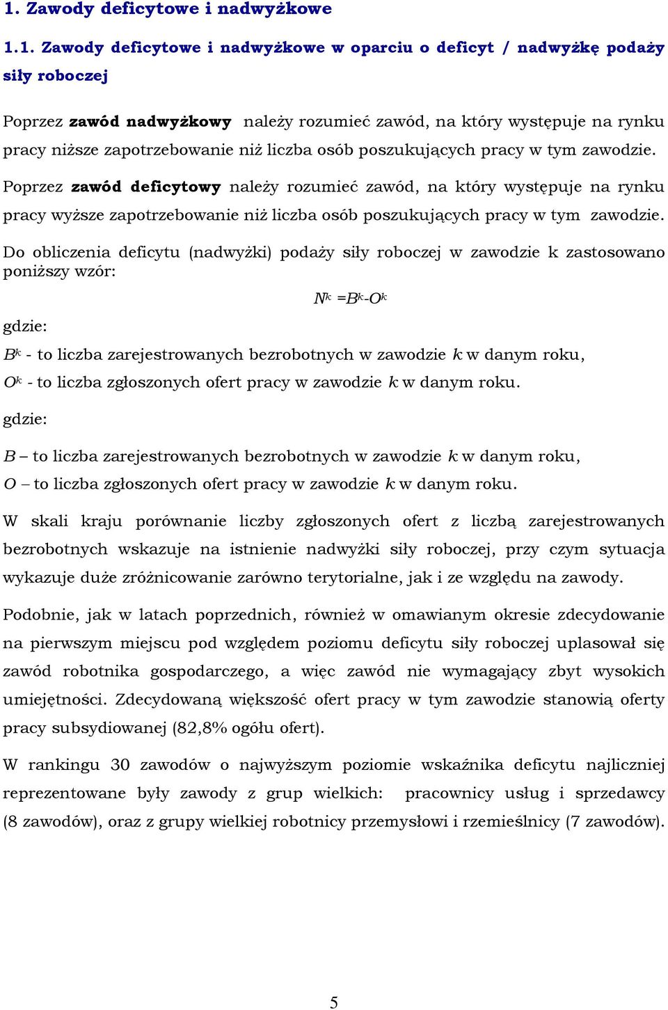 Poprzez zawód deficytowy należy rozumieć zawód, na który występuje na rynku pracy wyższe zapotrzebowanie niż liczba osób poszukujących pracy w tym zawodzie.
