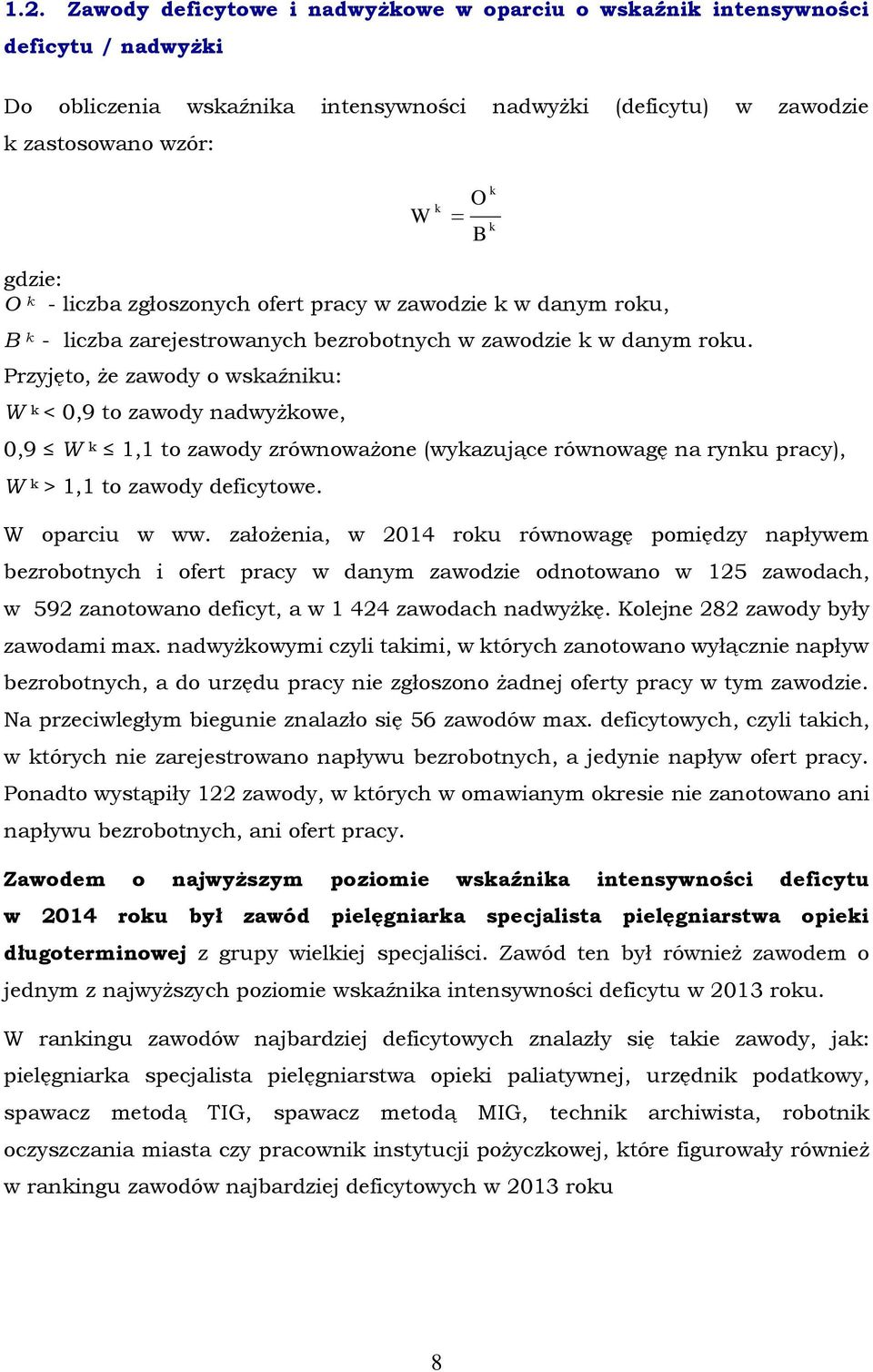 Przyjęto, że zawody o wskaźniku: W k < 0,9 to zawody nadwyżkowe, 0,9 W k 1,1 to zawody zrównoważone (wykazujące równowagę na rynku pracy), W k > 1,1 to zawody deficytowe. W oparciu w ww.