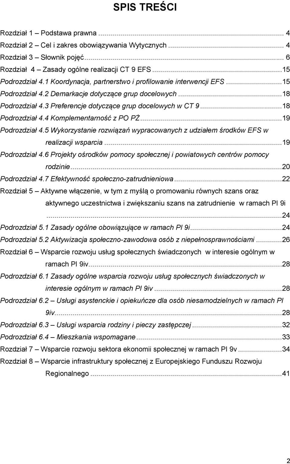 ..19 Podrozdział 4.5 Wykorzystanie rozwiązań wypracowanych z udziałem środków EFS w realizacji wsparcia...19 Podrozdział 4.6 Projekty ośrodków pomocy społecznej i powiatowych centrów pomocy rodzinie.