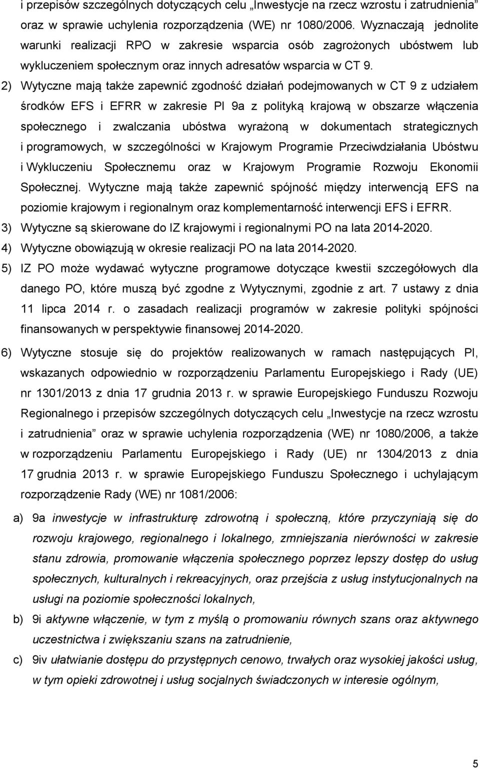 2) Wytyczne mają także zapewnić zgodność działań podejmowanych w CT 9 z udziałem środków EFS i EFRR w zakresie PI 9a z polityką krajową w obszarze włączenia społecznego i zwalczania ubóstwa wyrażoną