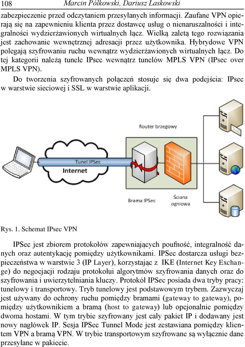 Wielką zaletą tego rozwiązania jest zachowanie wewnętrznej adresacji przez użytkownika. Hybrydowe VPN polegają szyfrowaniu ruchu wewnątrz wydzierżawionych wirtualnych łącz.