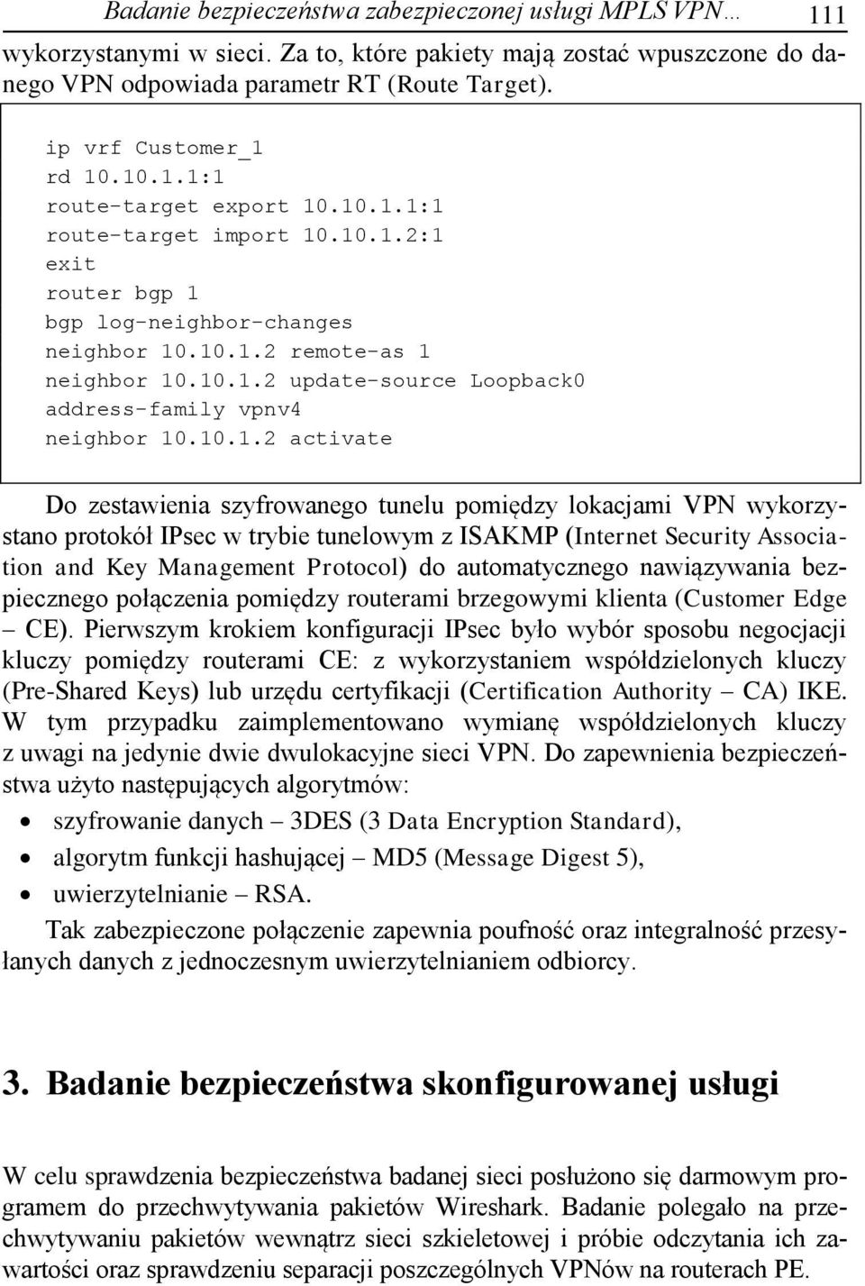 10.1.2 activate Do zestawienia szyfrowanego tunelu pomiędzy lokacjami VPN wykorzystano protokół IPsec w trybie tunelowym z ISAKMP (Internet Security Association and Key Management Protocol) do