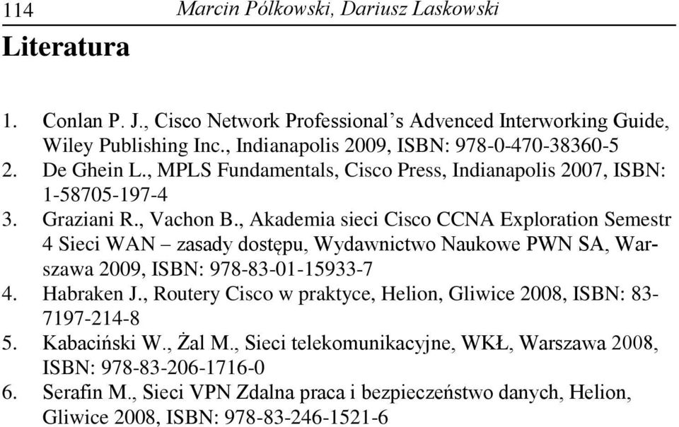 , Akademia sieci Cisco CCNA Exploration Semestr 4 Sieci WAN zasady dostępu, Wydawnictwo Naukowe PWN SA, Warszawa 2009, ISBN: 978-83-01-15933-7 4. Habraken J.