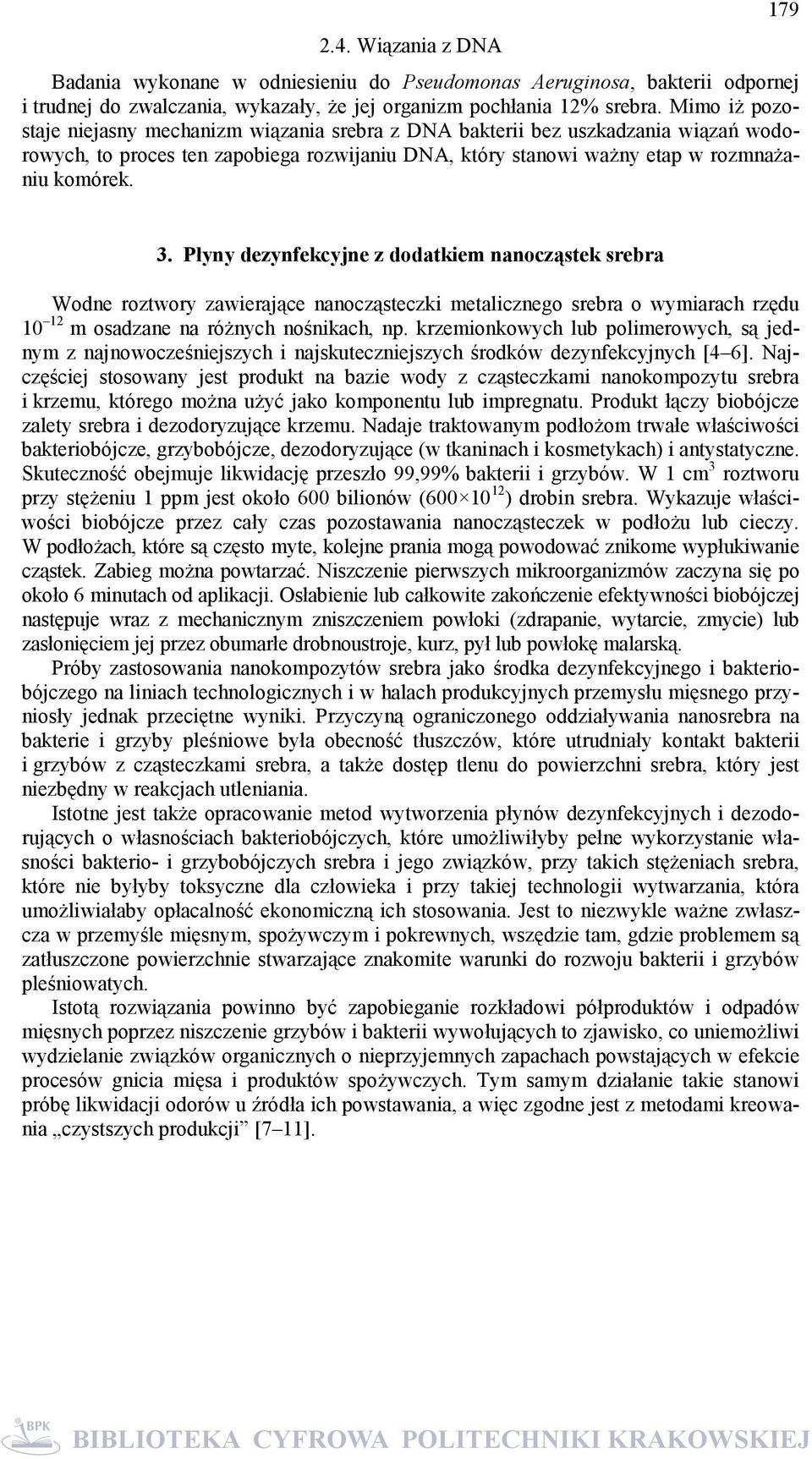 Płyny dezynfekcyjne z dodatkiem nanocząstek srebra Wodne roztwory zawierające nanocząsteczki metalicznego srebra o wymiarach rzędu 10 12 m osadzane na różnych nośnikach, np.