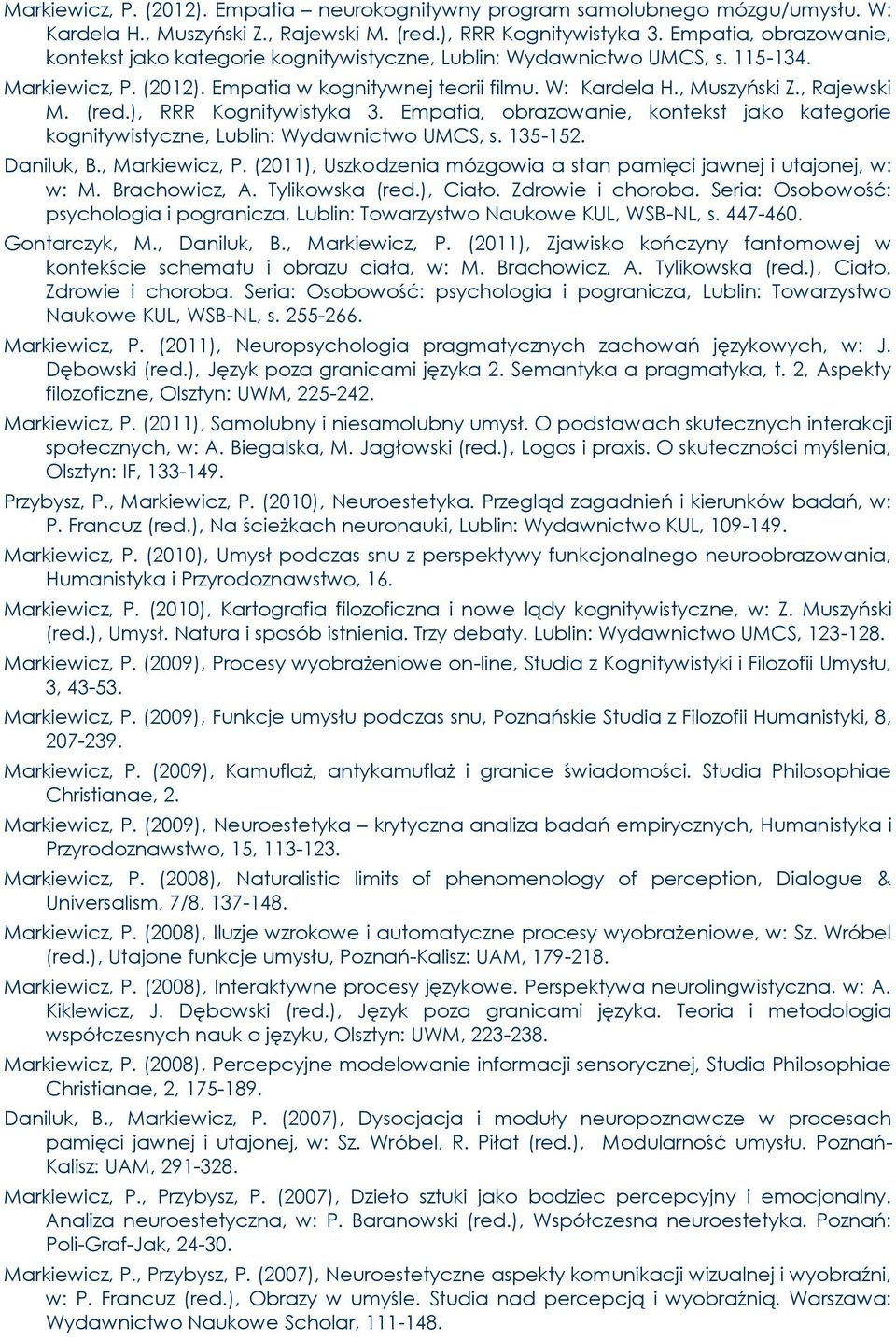 , Rajewski M. (red.), RRR Kognitywistyka 3. Empatia, obrazowanie, kontekst jako kategorie kognitywistyczne, Lublin: Wydawnictwo UMCS, s. 135-152. Daniluk, B., Markiewicz, P.