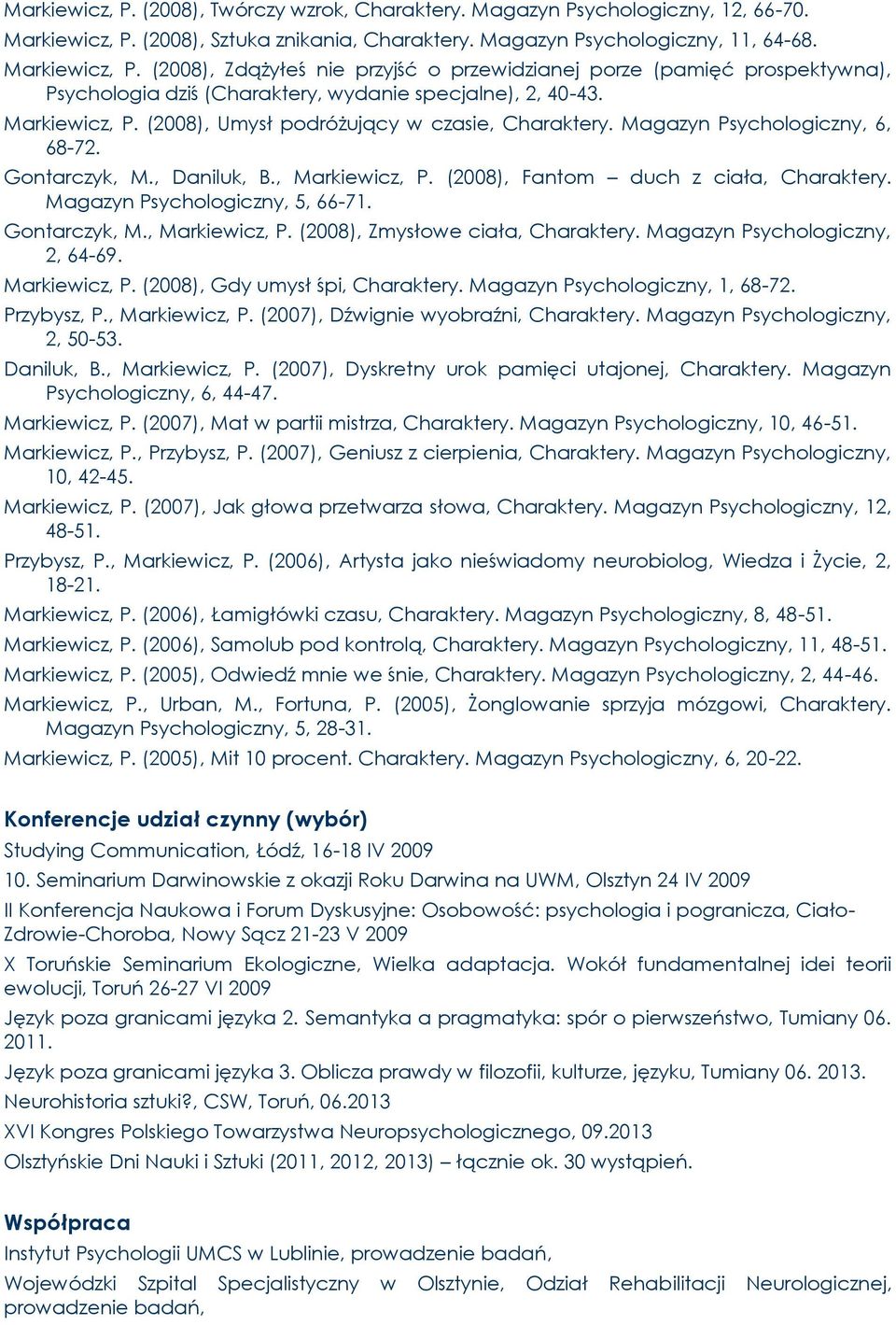 (2008), Zdążyłeś nie przyjść o przewidzianej porze (pamięć prospektywna), Psychologia dziś (Charaktery, wydanie specjalne), 2, 40-43. Markiewicz, P. (2008), Umysł podróżujący w czasie, Charaktery.
