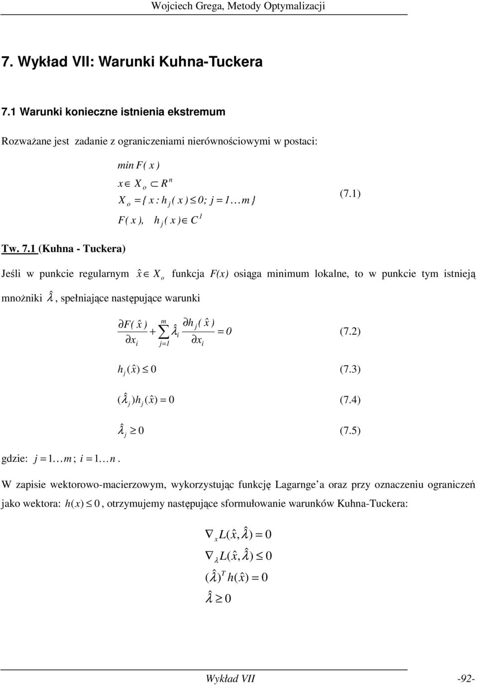 spełnaące następuące warunk F( ) + m h ( ) ˆ λ 0 (7) h ( ) 0 (7) ( ˆ λ ) ( ) 0 (74) h ˆ λ 0 (75) gdze: K m ; Kn W zapse wektorowo-macerzowym, wykorzystuąc funkcę Lagarnge a