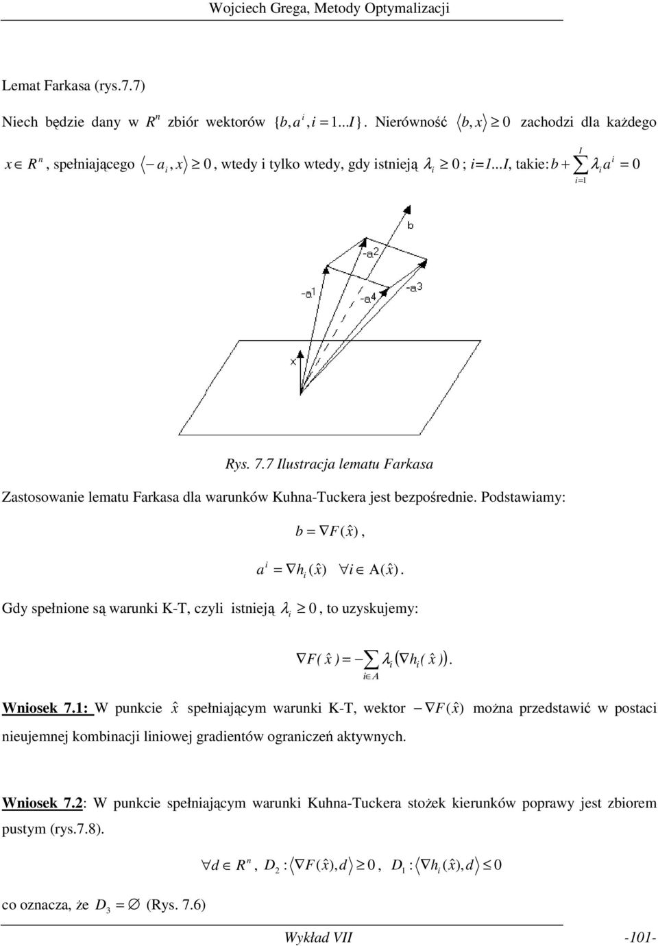 warunk K-T, czyl stneą λ 0, to uzyskuemy: Α ( h ( ) F ( ) λ ) Wnosek 7: W punkce spełnaącym warunk K-T, wektor F( ) można przedstawć w postac neuemne kombnac lnowe gradentów ogranczeń